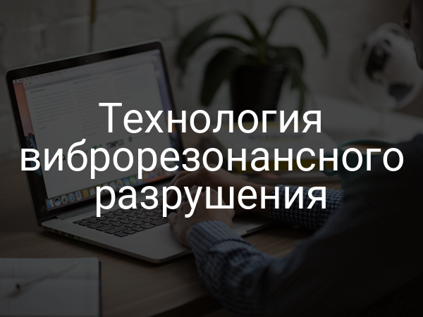 Технология виброрезонансного разрушения