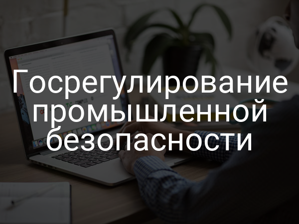 Госрегулирование промышленной безопасности