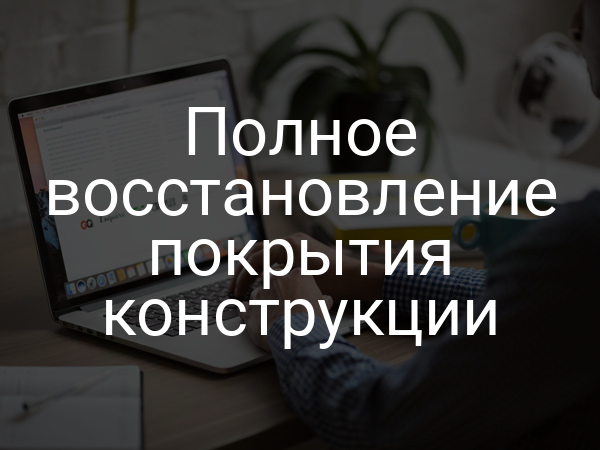 Полное восстановление покрытия конструкции