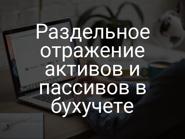 Раздельное отражение активов и пассивов в бухучете
