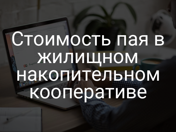 Стоимость пая в жилищном накопительном кооперативе