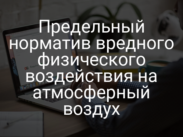 Предельный норматив вредного физического воздействия на атмосферный воздух