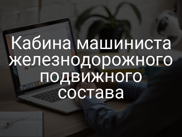 Кабина машиниста железнодорожного подвижного состава