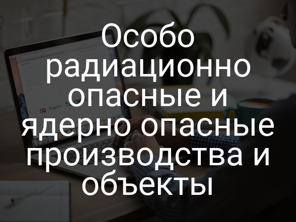 Особо радиационно опасные и ядерно опасные производства и объекты