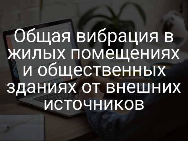 Общая вибрация в жилых помещениях и общественных зданиях от внешних источников