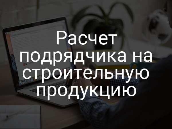Расчет подрядчика на строительную продукцию