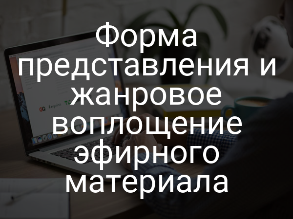 Форма представления и жанровое воплощение эфирного материала