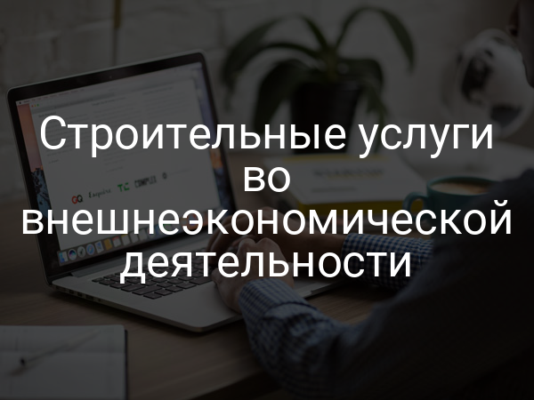 Строительные услуги во внешнеэкономической деятельности