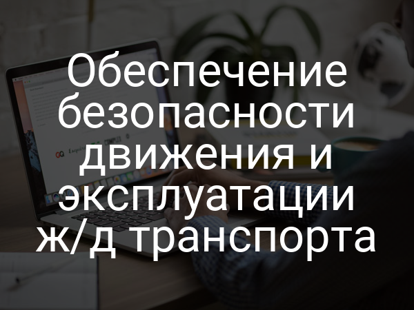 Обеспечение безопасности движения и эксплуатации ж/д транспорта