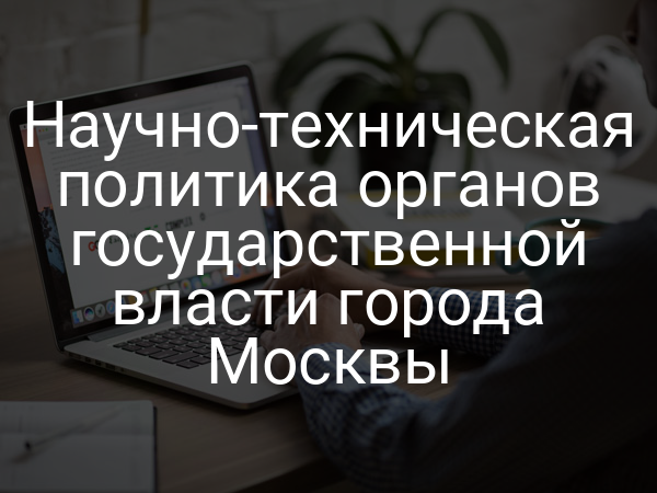 Научно-техническая политика органов государственной власти города Москвы