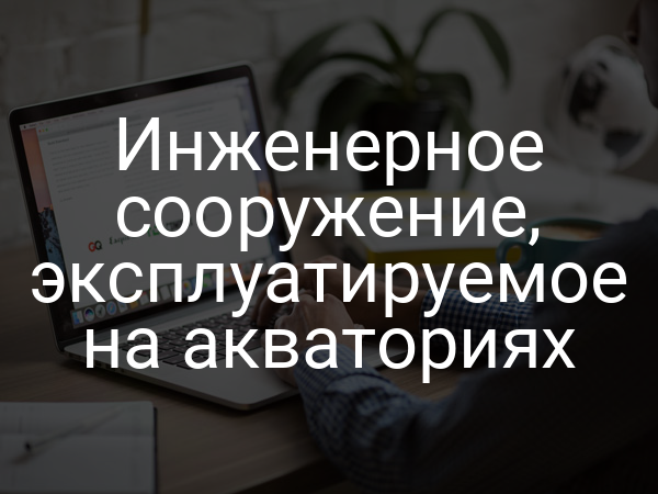 Инженерное сооружение, эксплуатируемое на акваториях