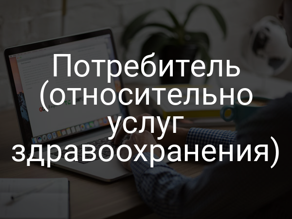 Потребитель (относительно услуг здравоохранения)