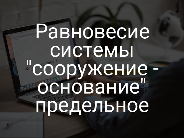 Равновесие системы "сооружение - основание" предельное