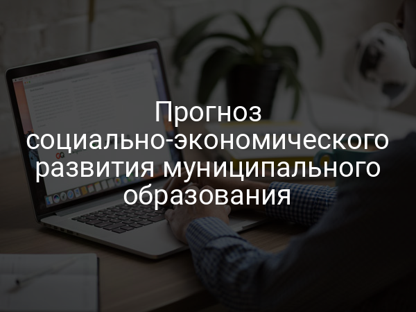 Прогноз социально-экономического развития муниципального образования
