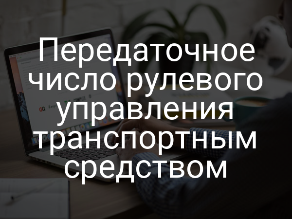 Передаточное число рулевого управления транспортным средством