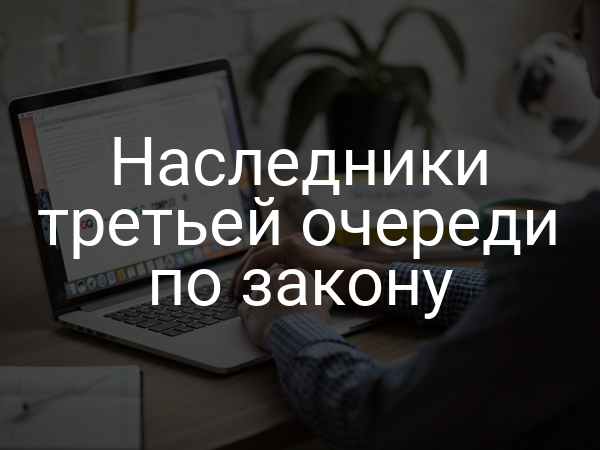 Наследники третьей очереди по закону