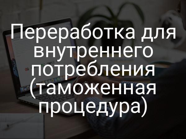 Переработка для внутреннего потребления (таможенная процедура)