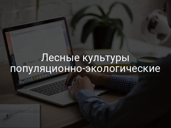 Лесные культуры популяционно-экологические
