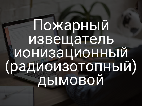 Пожарный извещатель ионизационный (радиоизотопный) дымовой