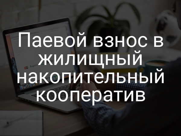 Паевой взнос в жилищный накопительный кооператив