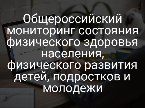 Общероссийский мониторинг состояния физического здоровья населения, физического развития детей, подростков и молодежи