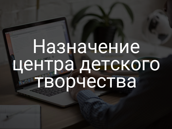 Назначение центра детского творчества
