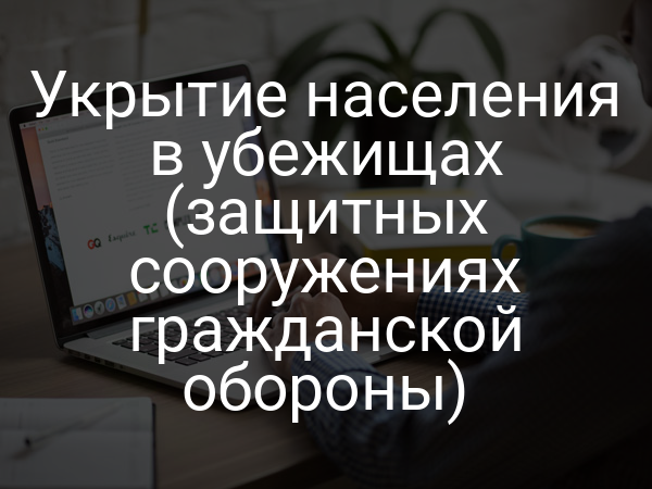 Укрытие населения в убежищах (защитных сооружениях гражданской обороны)