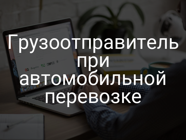 Грузоотправитель при автомобильной перевозке