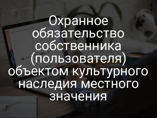 Охранное обязательство собственника (пользователя) объектом культурного наследия местного значения