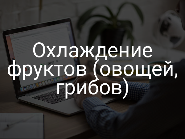 Охлаждение фруктов (овощей, грибов)