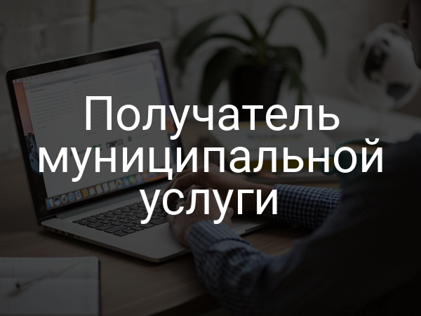 Получатель муниципальной услуги