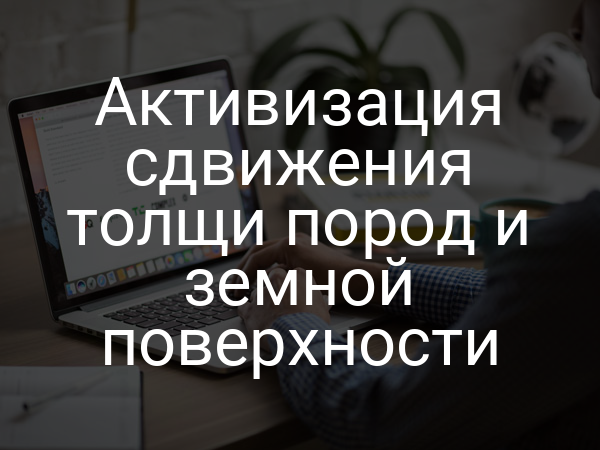 Активизация сдвижения толщи пород и земной поверхности