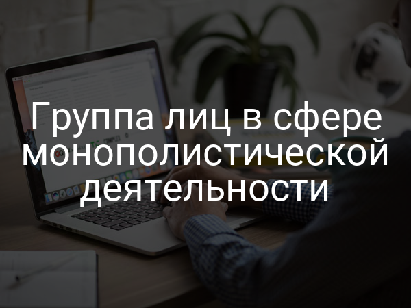 Группа лиц в сфере монополистической деятельности