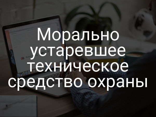 Морально устаревшее техническое средство охраны