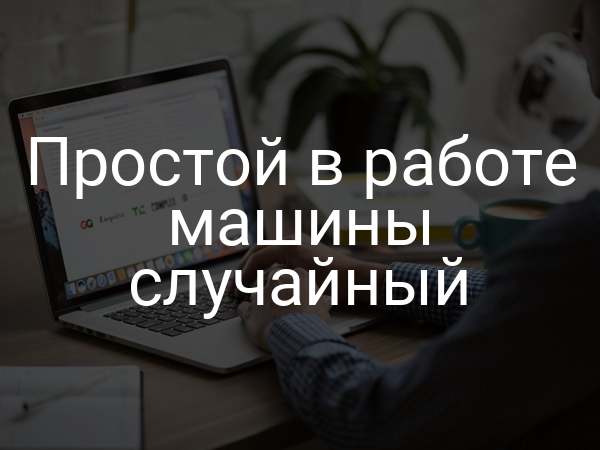 Простой в работе машины случайный