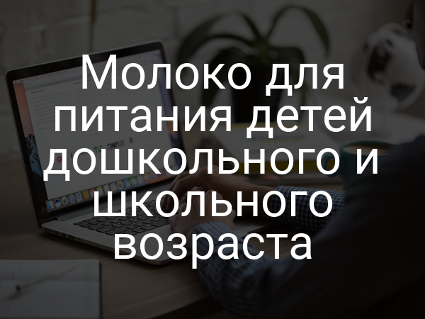 Молоко для питания детей дошкольного и школьного возраста