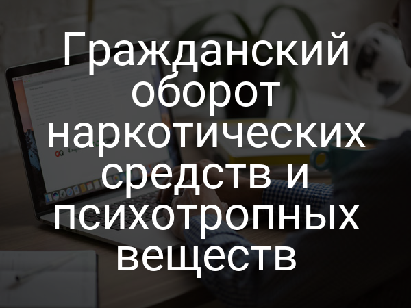 Гражданский оборот наркотических средств и психотропных веществ