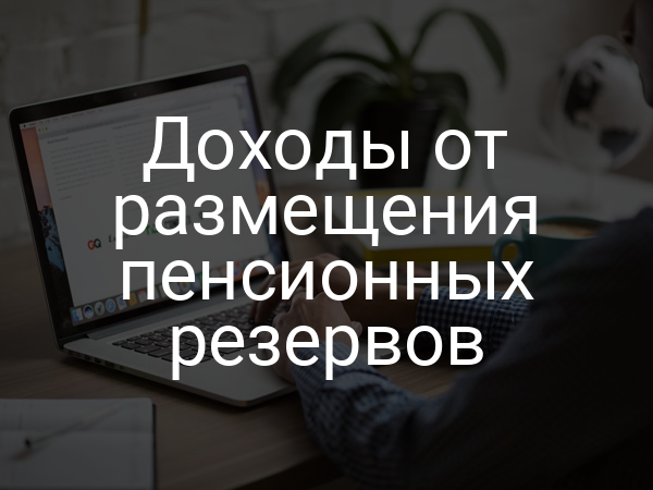 Доходы от размещения пенсионных резервов