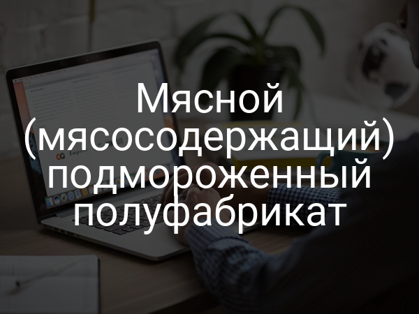 Мясной (мясосодержащий) подмороженный полуфабрикат