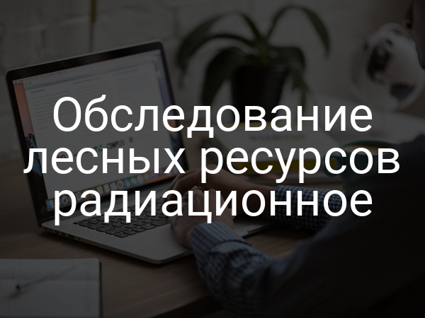 Обследование лесных ресурсов радиационное