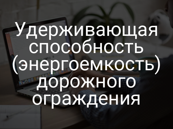 Удерживающая способность (энергоемкость) дорожного ограждения