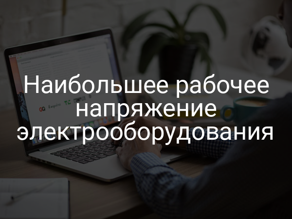 Наибольшее рабочее напряжение электрооборудования