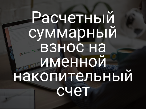 Расчетный суммарный взнос на именной накопительный счет