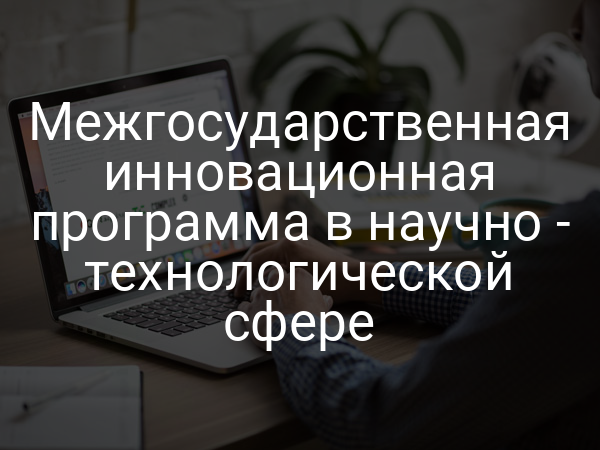 Межгосударственная инновационная программа в научно - технологической сфере