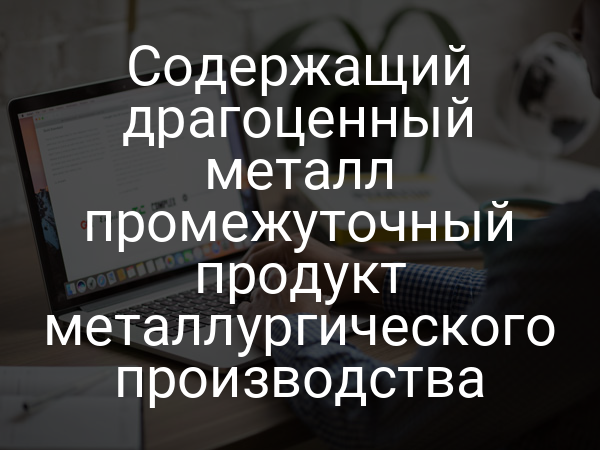 Содержащий драгоценный металл промежуточный продукт металлургического производства