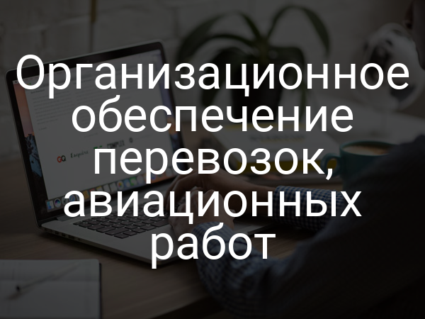 Организационное обеспечение перевозок, авиационных работ