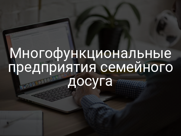 Многофункциональные предприятия семейного досуга