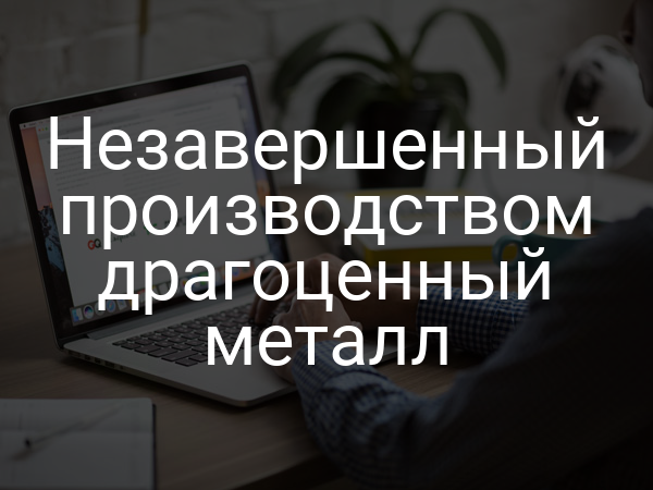 Незавершенный производством драгоценный металл