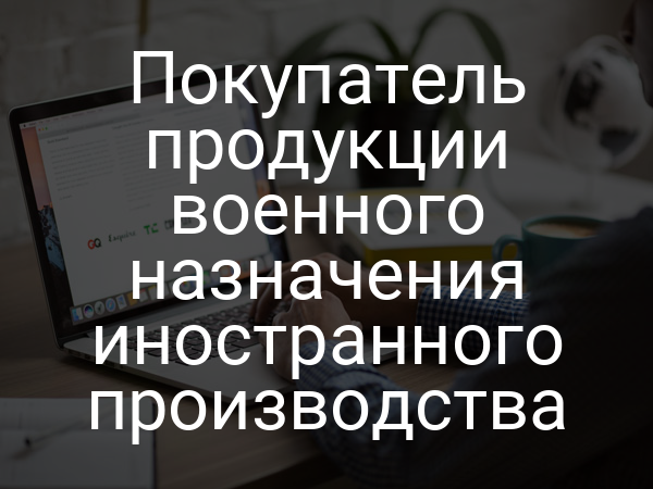 Покупатель продукции военного назначения иностранного производства