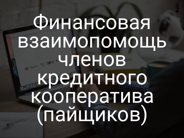 Финансовая взаимопомощь членов кредитного кооператива (пайщиков)